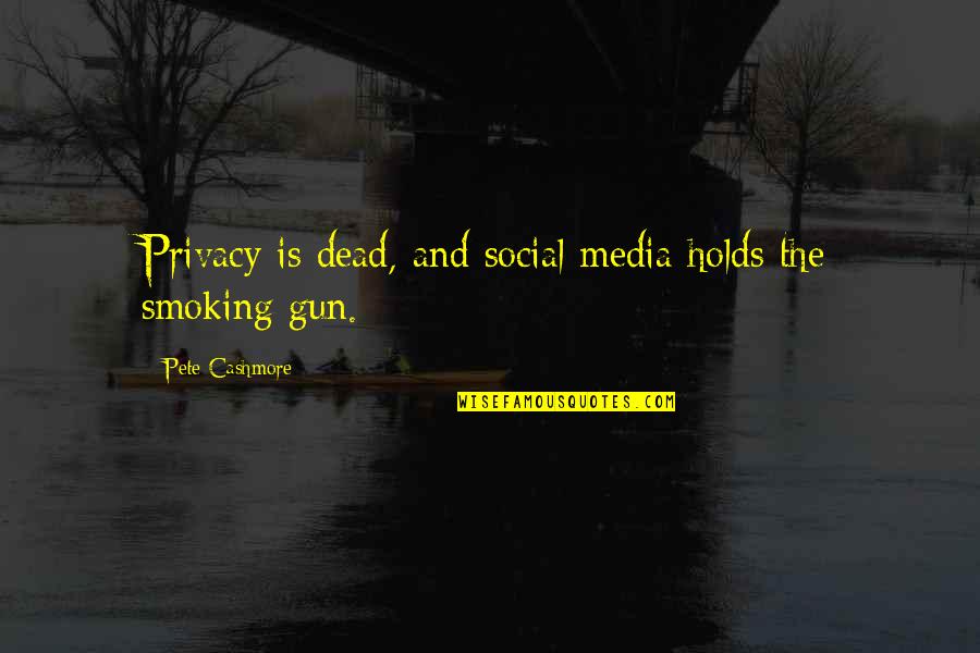 Holds Quotes By Pete Cashmore: Privacy is dead, and social media holds the