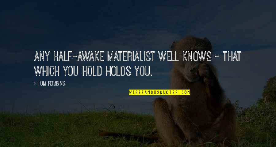 Holds Quotes By Tom Robbins: Any half-awake materialist well knows - that which