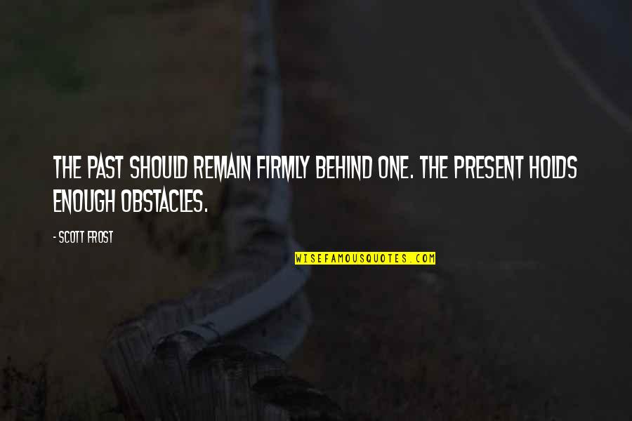 Holds The Quotes By Scott Frost: The past should remain firmly behind one. The