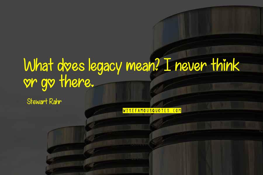 Holdsclaw On Pat Quotes By Stewart Rahr: What does legacy mean? I never think or Holdsclaw On Pat Quotes By Stewart Rahr: What does legacy mean? I never think or