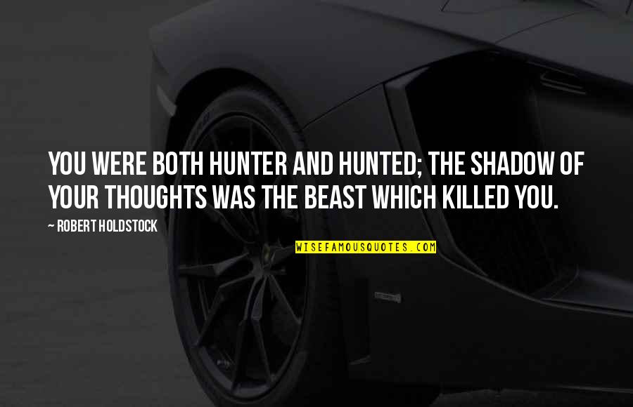 Holdstock Quotes By Robert Holdstock: you were both hunter and hunted; the shadow