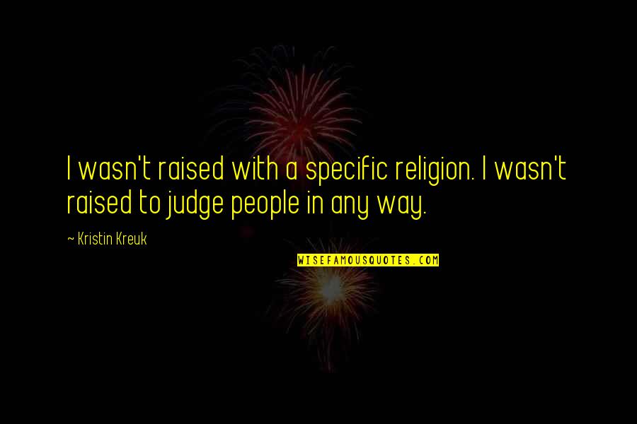Holdsworth Bicycles Quotes By Kristin Kreuk: I wasn't raised with a specific religion. I Holdsworth Bicycles Quotes By Kristin Kreuk: I wasn't raised with a specific religion. I