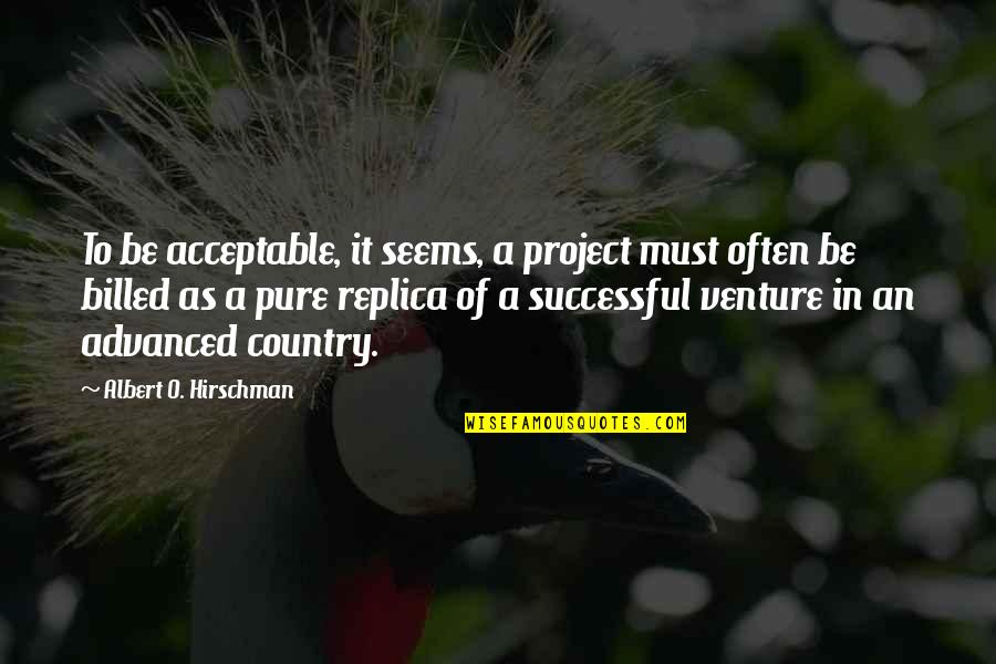 Holdsworth Center Quotes By Albert O. Hirschman: To be acceptable, it seems, a project must Holdsworth Center Quotes By Albert O. Hirschman: To be acceptable, it seems, a project must