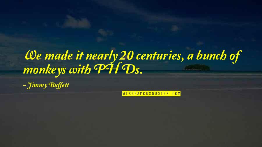Holdup Quotes By Jimmy Buffett: We made it nearly 20 centuries, a bunch Holdup Quotes By Jimmy Buffett: We made it nearly 20 centuries, a bunch