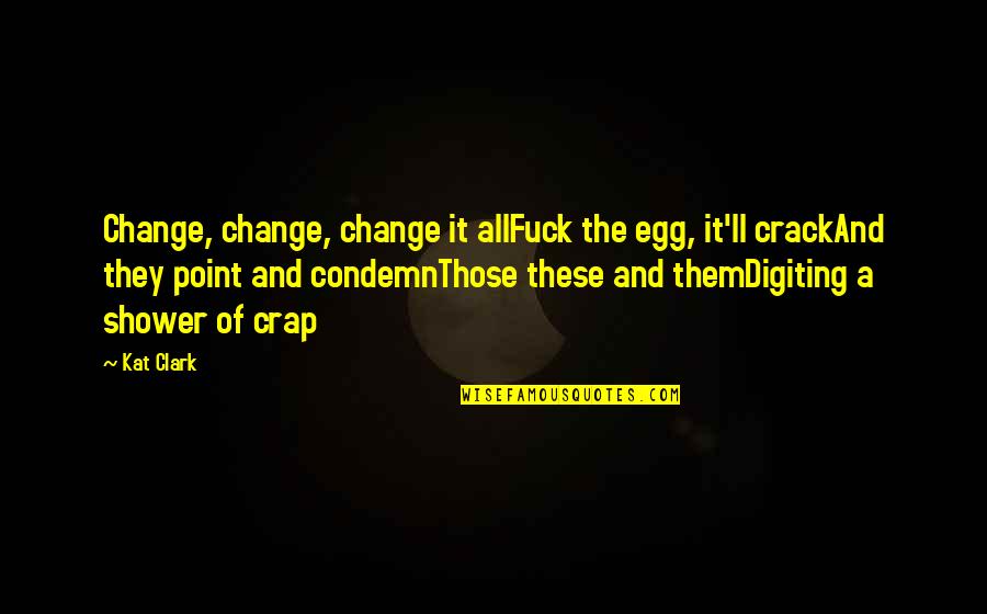 Holdup Quotes By Kat Clark: Change, change, change it allFuck the egg, it'll