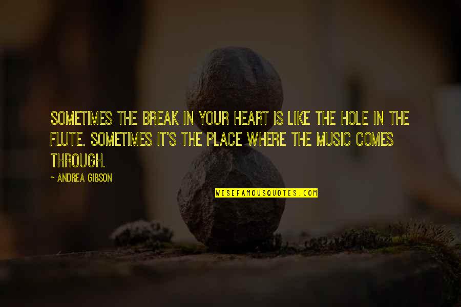 Hole Flute Quotes By Andrea Gibson: Sometimes the break in your heart is like
