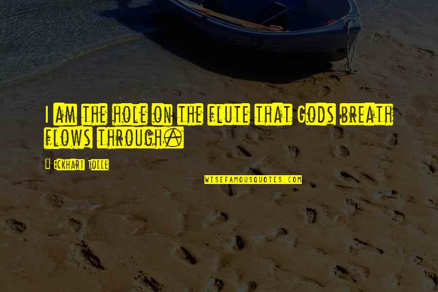 Hole Flute Quotes By Eckhart Tolle: I am the hole on the flute that