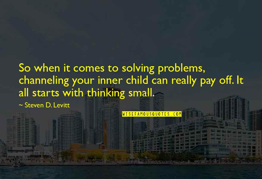 Hole In Holiness Quotes By Steven D. Levitt: So when it comes to solving problems, channeling Hole In Holiness Quotes By Steven D. Levitt: So when it comes to solving problems, channeling