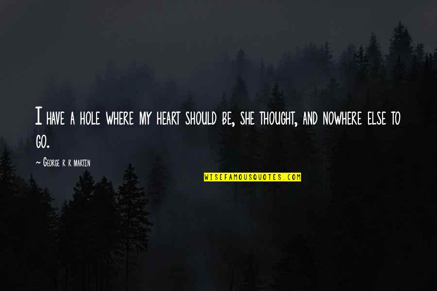 Hole In My Heart Quotes By George R R Martin: I have a hole where my heart should