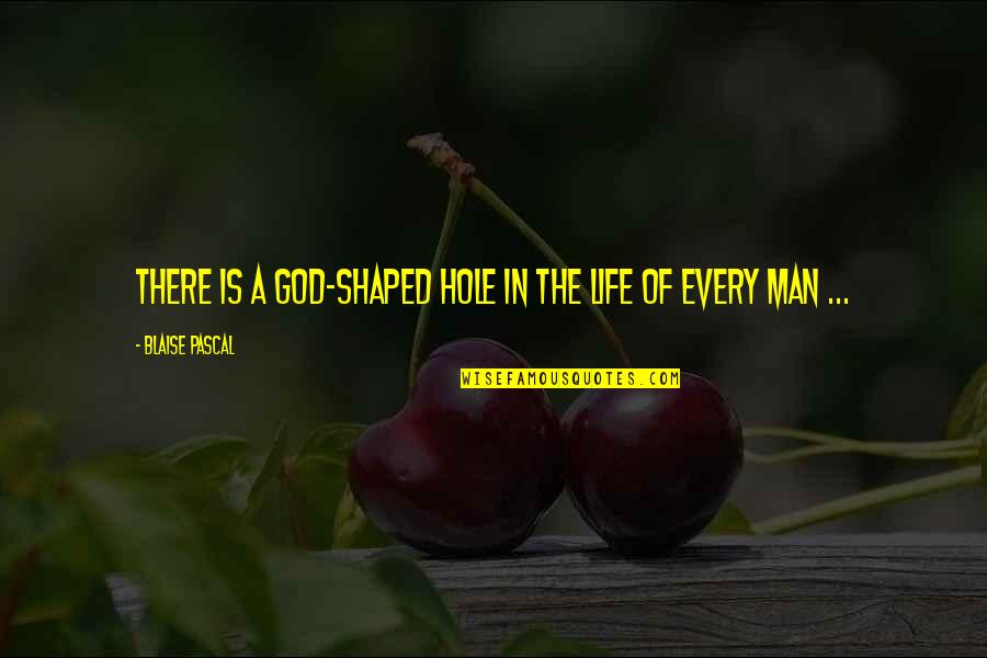 Hole In My Life Quotes By Blaise Pascal: There is a God-shaped hole in the life Hole In My Life Quotes By Blaise Pascal: There is a God-shaped hole in the life