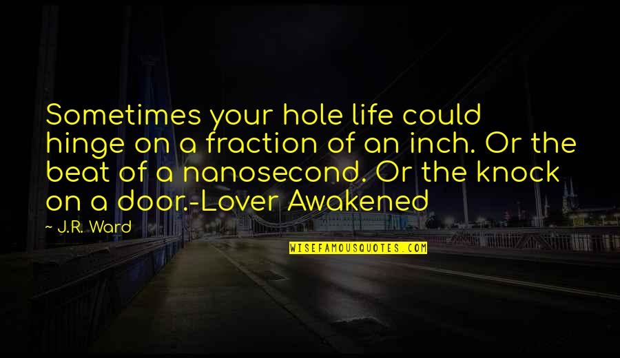 Hole In My Life Quotes By J.R. Ward: Sometimes your hole life could hinge on a Hole In My Life Quotes By J.R. Ward: Sometimes your hole life could hinge on a