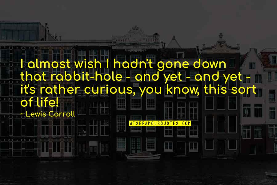 Hole In My Life Quotes By Lewis Carroll: I almost wish I hadn't gone down that Hole In My Life Quotes By Lewis Carroll: I almost wish I hadn't gone down that
