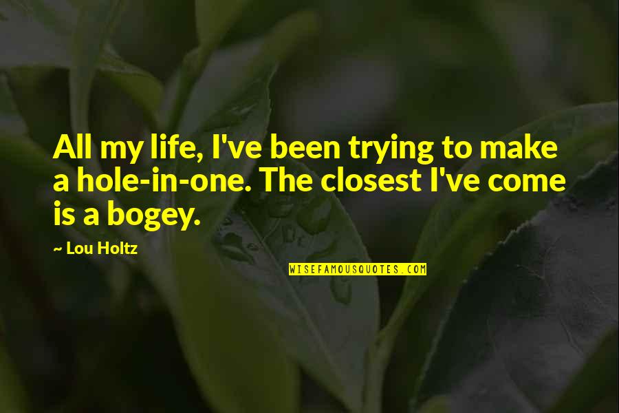 Hole In My Life Quotes By Lou Holtz: All my life, I've been trying to make