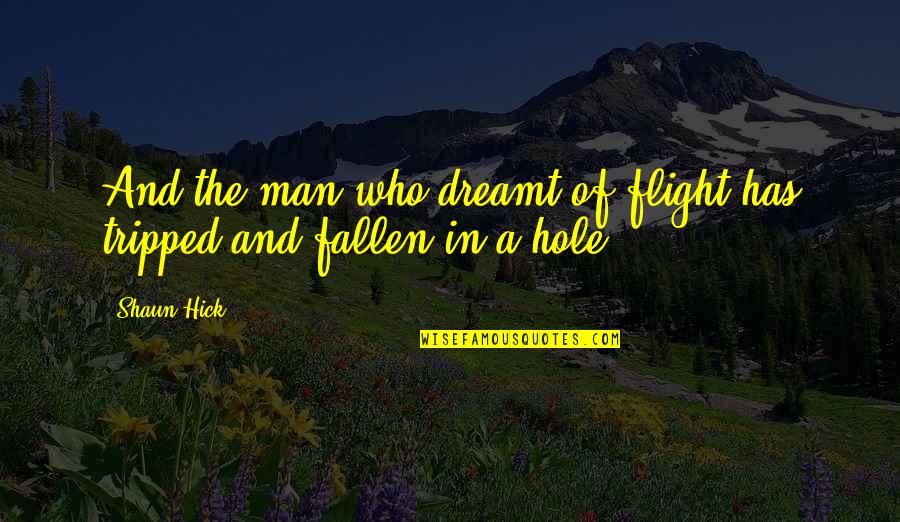 Hole In My Life Quotes By Shaun Hick: And the man who dreamt of flight has