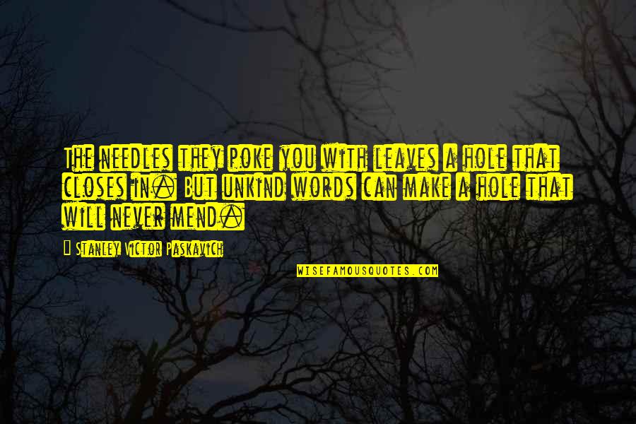 Hole In My Life Quotes By Stanley Victor Paskavich: The needles they poke you with leaves a Hole In My Life Quotes By Stanley Victor Paskavich: The needles they poke you with leaves a