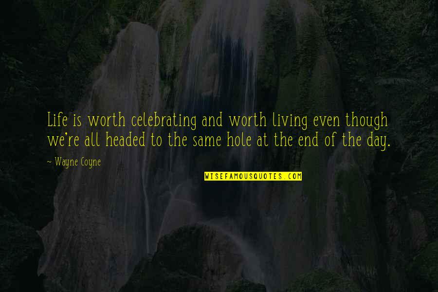 Hole In My Life Quotes By Wayne Coyne: Life is worth celebrating and worth living even