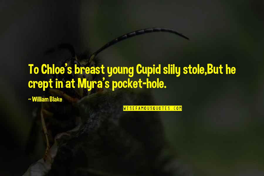 Hole In My Life Quotes By William Blake: To Chloe's breast young Cupid slily stole,But he