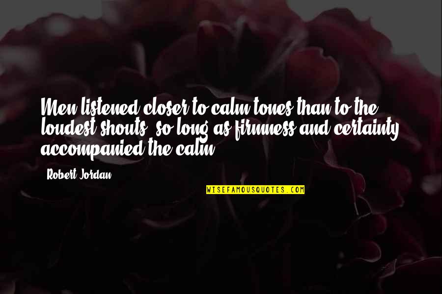 Hole In Our Holiness Quotes By Robert Jordan: Men listened closer to calm tones than to Hole In Our Holiness Quotes By Robert Jordan: Men listened closer to calm tones than to