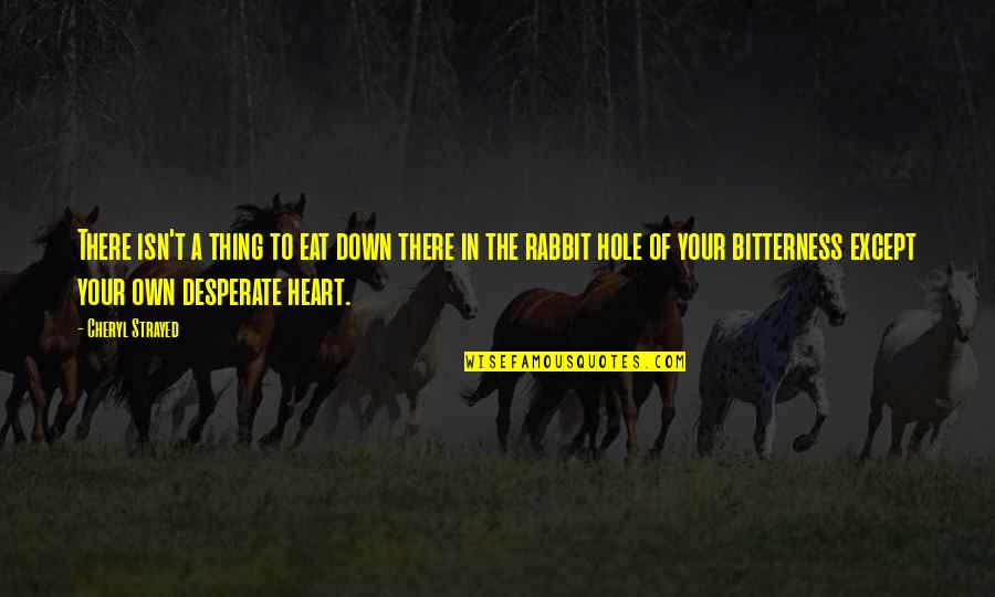 Hole In The Heart Quotes By Cheryl Strayed: There isn't a thing to eat down there Hole In The Heart Quotes By Cheryl Strayed: There isn't a thing to eat down there