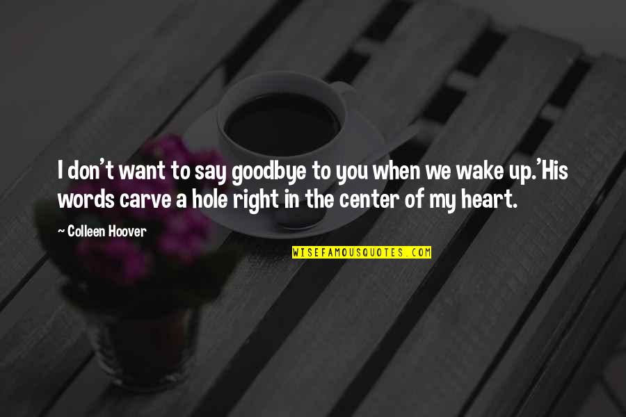 Hole In The Heart Quotes By Colleen Hoover: I don't want to say goodbye to you Hole In The Heart Quotes By Colleen Hoover: I don't want to say goodbye to you