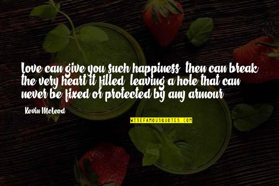 Hole In The Heart Quotes By Kevin McLeod: Love can give you such happiness, then can Hole In The Heart Quotes By Kevin McLeod: Love can give you such happiness, then can