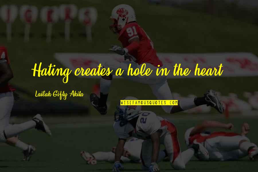 Hole In The Heart Quotes By Lailah Gifty Akita: Hating creates a hole in the heart. Hole In The Heart Quotes By Lailah Gifty Akita: Hating creates a hole in the heart.