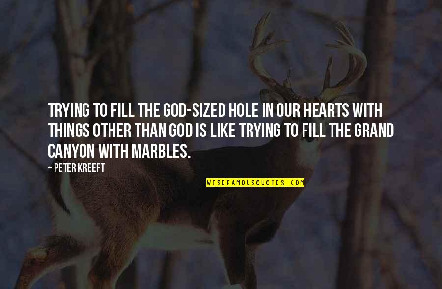 Hole In The Heart Quotes By Peter Kreeft: Trying to fill the God-sized hole in our Hole In The Heart Quotes By Peter Kreeft: Trying to fill the God-sized hole in our