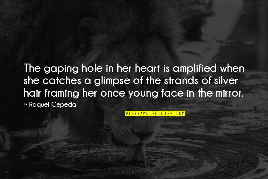 Hole In The Heart Quotes By Raquel Cepeda: The gaping hole in her heart is amplified Hole In The Heart Quotes By Raquel Cepeda: The gaping hole in her heart is amplified
