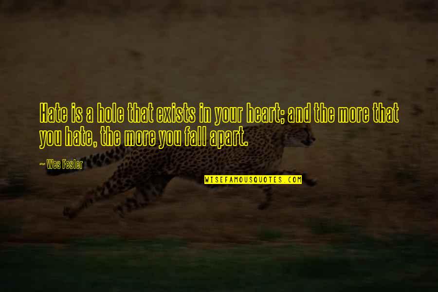 Hole In The Heart Quotes By Wes Fesler: Hate is a hole that exists in your Hole In The Heart Quotes By Wes Fesler: Hate is a hole that exists in your