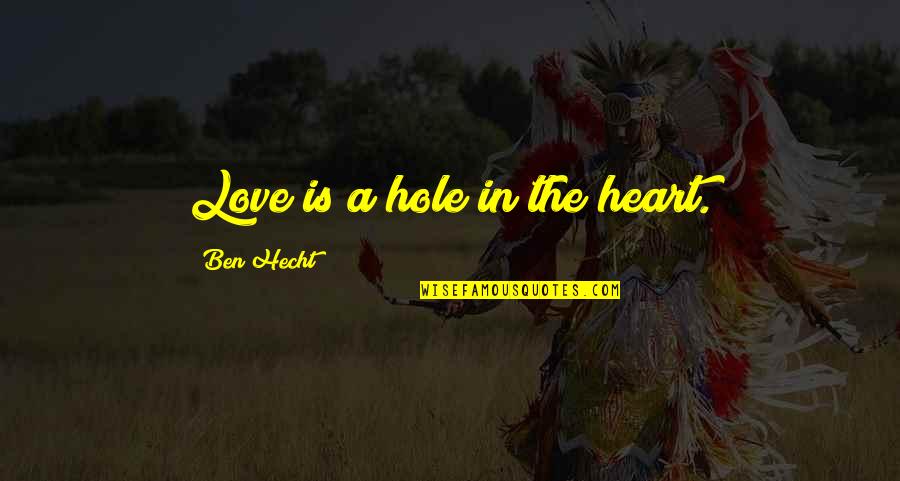Hole In Your Heart Quotes By Ben Hecht: Love is a hole in the heart. Hole In Your Heart Quotes By Ben Hecht: Love is a hole in the heart.