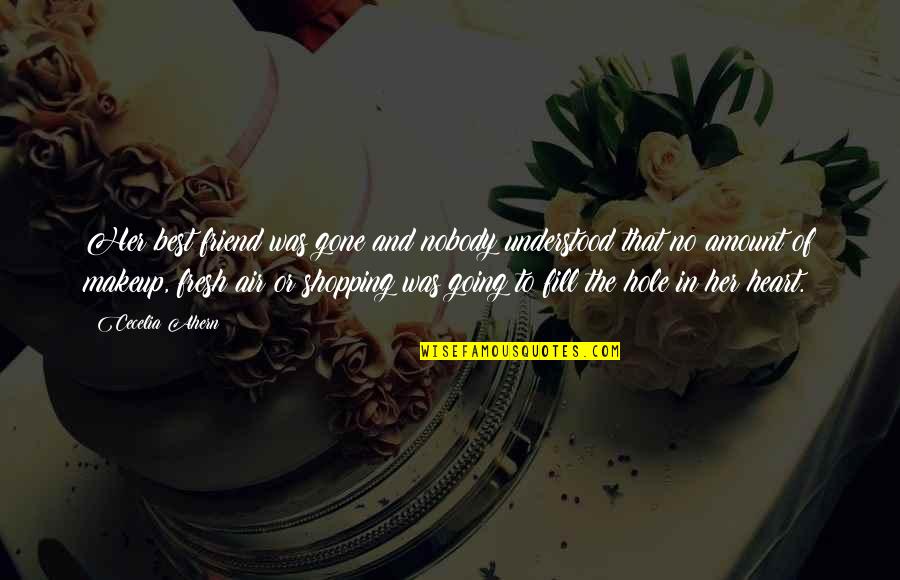 Hole In Your Heart Quotes By Cecelia Ahern: Her best friend was gone and nobody understood Hole In Your Heart Quotes By Cecelia Ahern: Her best friend was gone and nobody understood
