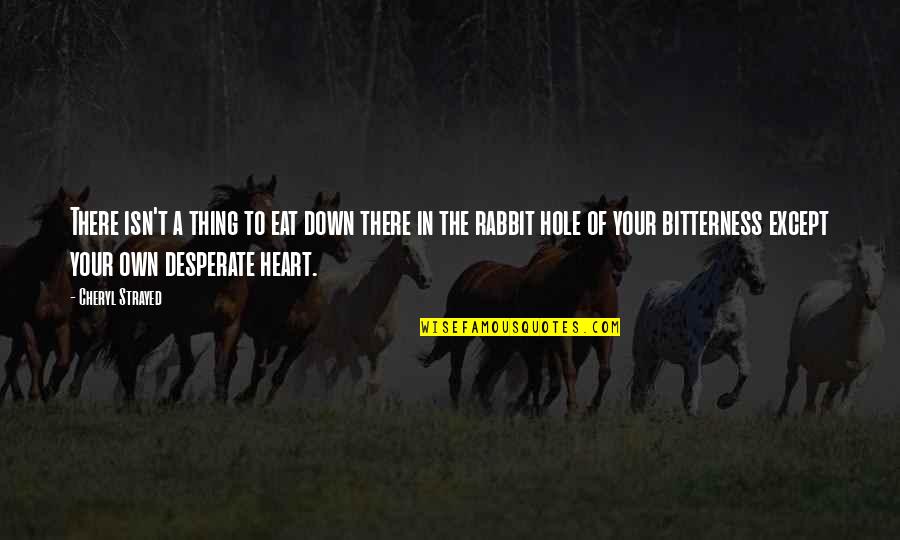 Hole In Your Heart Quotes By Cheryl Strayed: There isn't a thing to eat down there Hole In Your Heart Quotes By Cheryl Strayed: There isn't a thing to eat down there