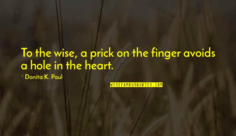 Hole In Your Heart Quotes By Donita K. Paul: To the wise, a prick on the finger Hole In Your Heart Quotes By Donita K. Paul: To the wise, a prick on the finger