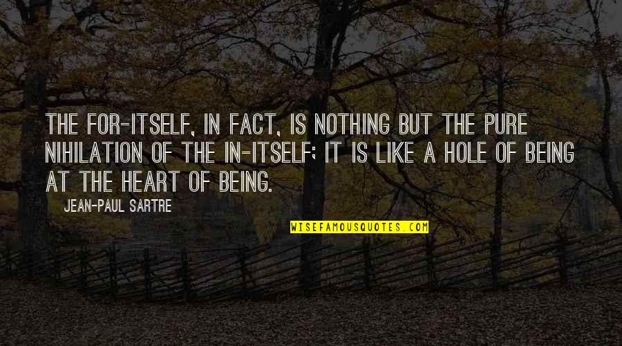 Hole In Your Heart Quotes By Jean-Paul Sartre: The For-itself, in fact, is nothing but the Hole In Your Heart Quotes By Jean-Paul Sartre: The For-itself, in fact, is nothing but the