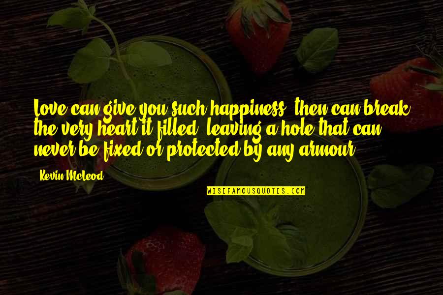 Hole In Your Heart Quotes By Kevin McLeod: Love can give you such happiness, then can Hole In Your Heart Quotes By Kevin McLeod: Love can give you such happiness, then can