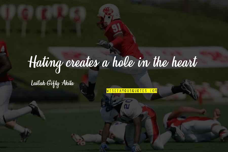 Hole In Your Heart Quotes By Lailah Gifty Akita: Hating creates a hole in the heart. Hole In Your Heart Quotes By Lailah Gifty Akita: Hating creates a hole in the heart.