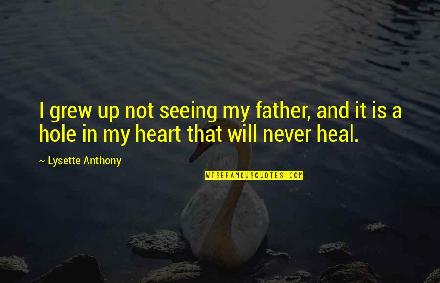 Hole In Your Heart Quotes By Lysette Anthony: I grew up not seeing my father, and Hole In Your Heart Quotes By Lysette Anthony: I grew up not seeing my father, and
