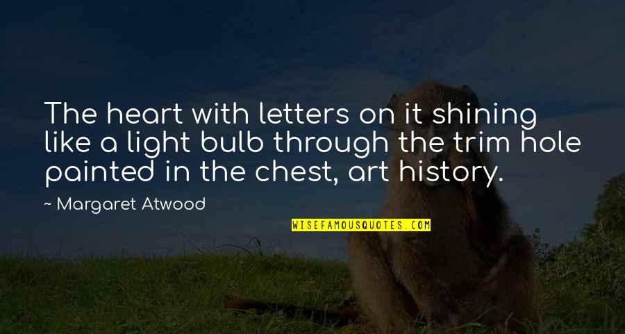 Hole In Your Heart Quotes By Margaret Atwood: The heart with letters on it shining like Hole In Your Heart Quotes By Margaret Atwood: The heart with letters on it shining like