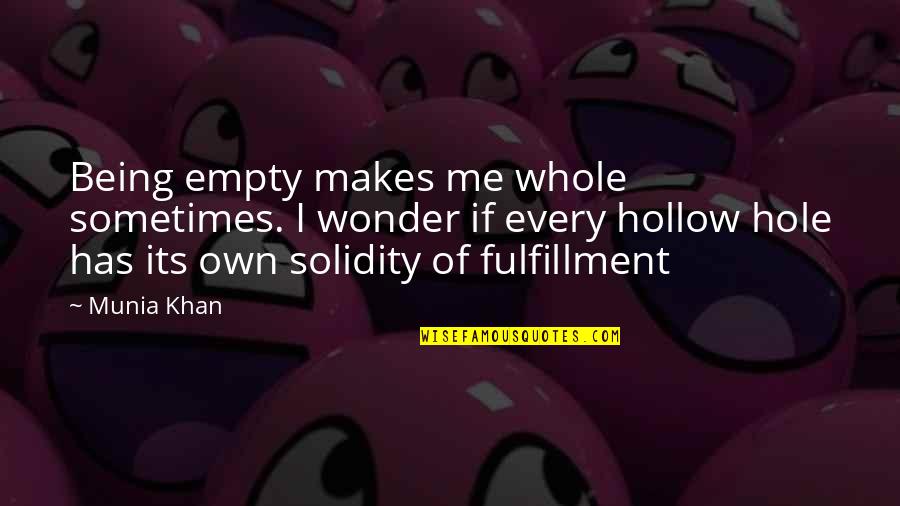 Hole In Your Heart Quotes By Munia Khan: Being empty makes me whole sometimes. I wonder Hole In Your Heart Quotes By Munia Khan: Being empty makes me whole sometimes. I wonder