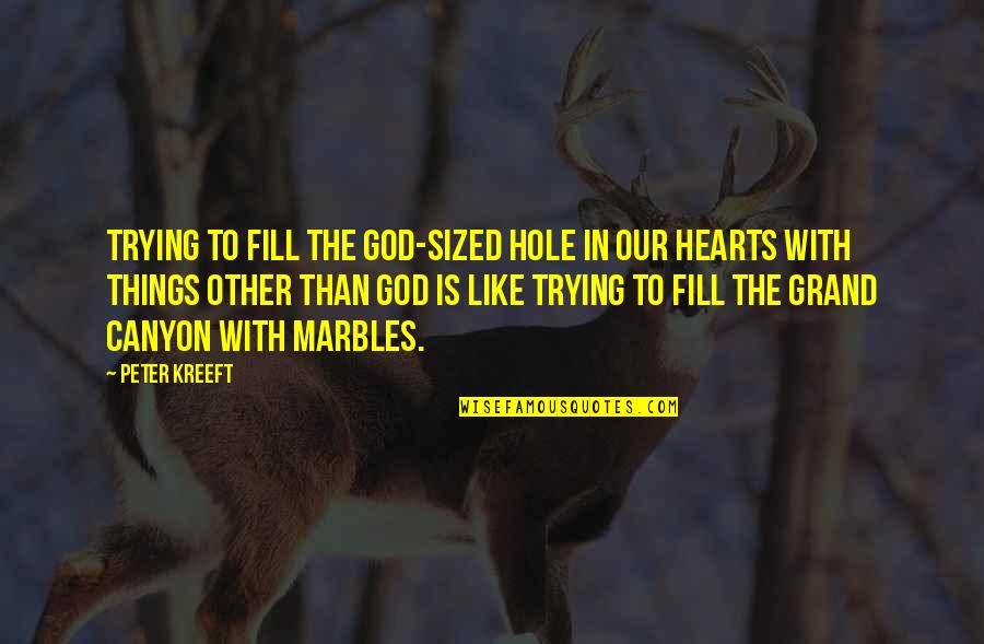 Hole In Your Heart Quotes By Peter Kreeft: Trying to fill the God-sized hole in our Hole In Your Heart Quotes By Peter Kreeft: Trying to fill the God-sized hole in our
