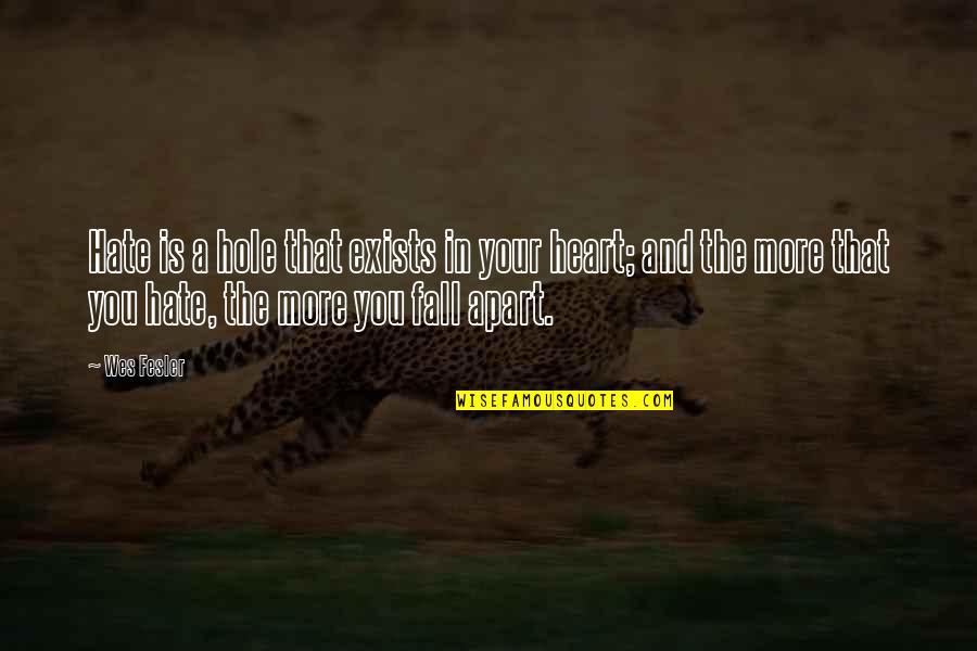 Hole In Your Heart Quotes By Wes Fesler: Hate is a hole that exists in your Hole In Your Heart Quotes By Wes Fesler: Hate is a hole that exists in your