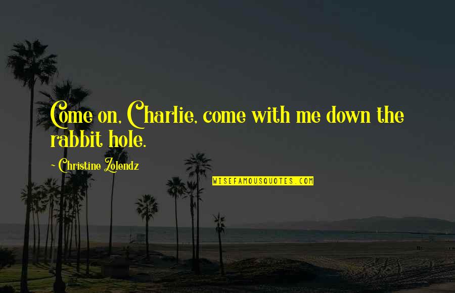 Hole Quotes By Christine Zolendz: Come on, Charlie, come with me down the