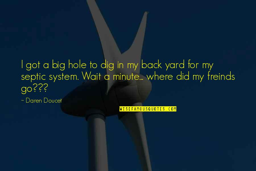 Hole Quotes By Daren Doucet: I got a big hole to dig in