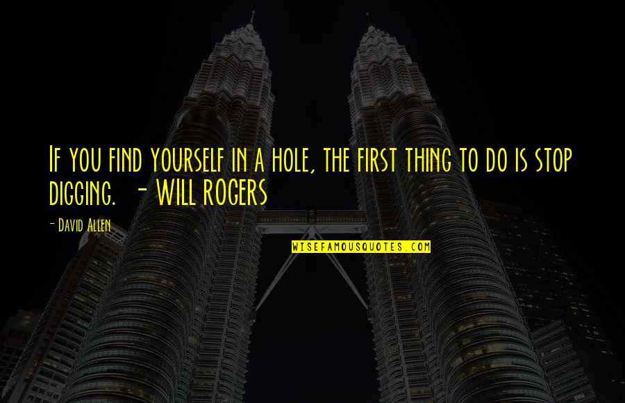 Hole Quotes By David Allen: If you find yourself in a hole, the