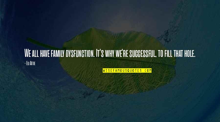 Hole Quotes By Eli Attie: We all have family dysfunction. It's why we're