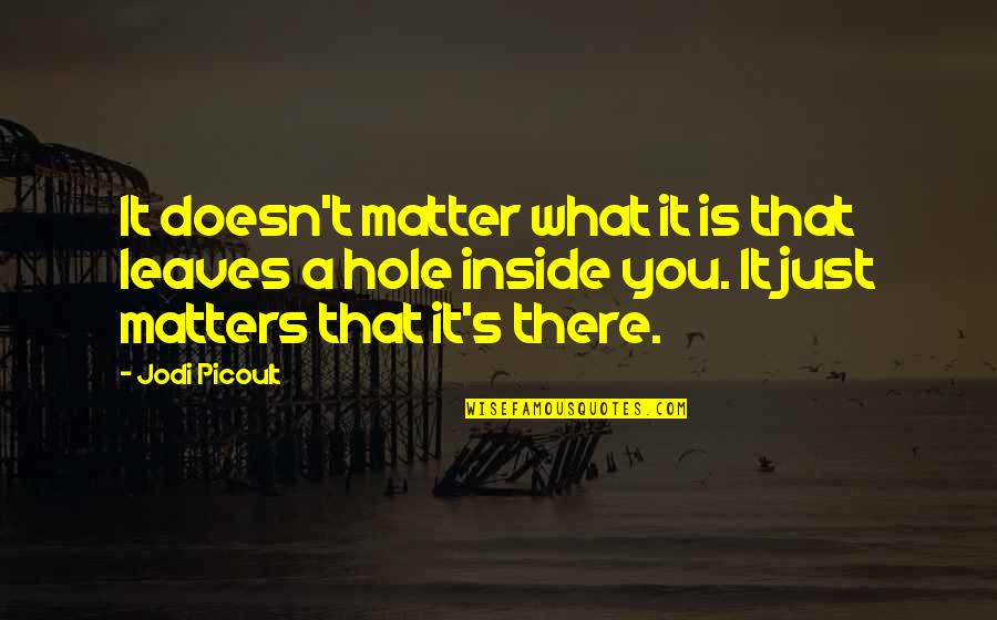 Hole Quotes By Jodi Picoult: It doesn't matter what it is that leaves