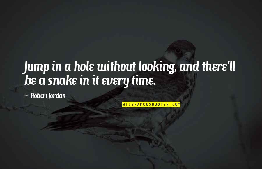 Hole Quotes By Robert Jordan: Jump in a hole without looking, and there'll