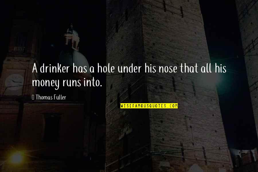 Hole Quotes By Thomas Fuller: A drinker has a hole under his nose