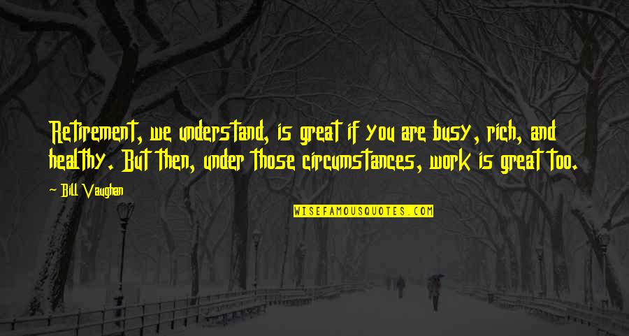 Holeckova Olomouc Quotes By Bill Vaughan: Retirement, we understand, is great if you are