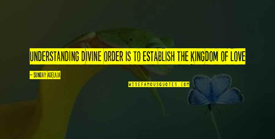 Holeckova Olomouc Quotes By Sunday Adelaja: Understanding divine order is to establish the kingdom